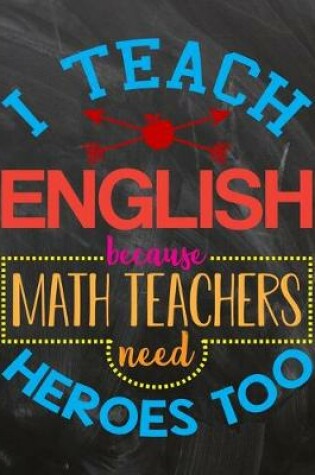 Cover of I Teach English Because Math Teachers Need Heroes Too