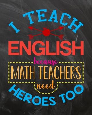 Book cover for I Teach English Because Math Teachers Need Heroes Too