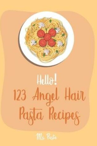 Cover of Hello! 123 Angel Hair Pasta Recipes
