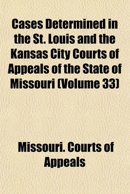 Book cover for Cases Determined in the St. Louis and the Kansas City Courts of Appeals of the State of Missouri Volume 33