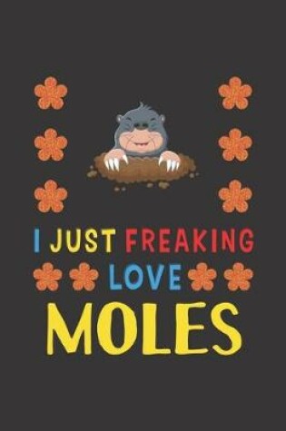 Cover of I Just Freaking Love Moles