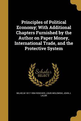 Book cover for Principles of Political Economy; With Additional Chapters Furnished by the Author on Paper Money, International Trade, and the Protective System