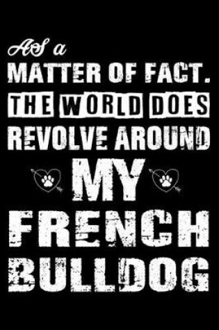 Cover of The World Does Revolve Around My French bulldog