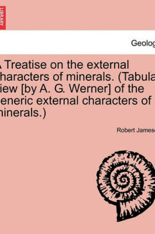 Cover of A Treatise on the external characters of minerals. (Tabular view [by A. G. Werner] of the generic external characters of minerals.)