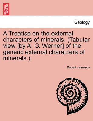 Book cover for A Treatise on the external characters of minerals. (Tabular view [by A. G. Werner] of the generic external characters of minerals.)