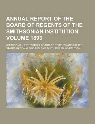 Book cover for Annual Report of the Board of Regents of the Smithsonian Institution Volume 1893