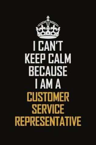 Cover of I Can't Keep Calm Because I Am A Customer Service Representative