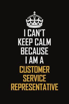 Book cover for I Can't Keep Calm Because I Am A Customer Service Representative