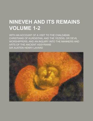 Book cover for Nineveh and Its Remains; With an Account of a Visit to the Chaldaean Christians of Kurdistan, and the Yezidis, or Devil Worshippers; And an Inquiry in