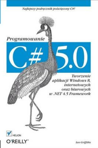 Cover of C# 5.0. Programowanie. Tworzenie Aplikacji Windows 8, Internetowych Oraz Biurowych W .Net 4.5 Framework