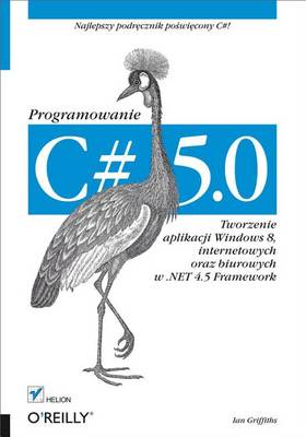 Book cover for C# 5.0. Programowanie. Tworzenie Aplikacji Windows 8, Internetowych Oraz Biurowych W .Net 4.5 Framework