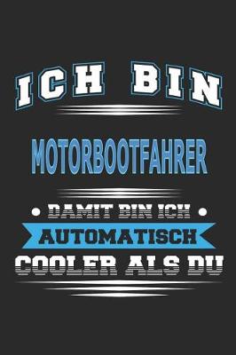 Book cover for Ich bin Motorbootfahrer Damit bin ich automatisch cooler als du