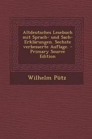 Cover of Altdeutsches Lesebuch Mit Sprach- Und Sach-Erklarungen. Sechste Verbesserte Auflage. - Primary Source Edition