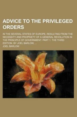 Cover of Advice to the Privileged Orders; In the Several States of Europe, Resulting from the Necessity and Propriety of a General Revolution in the Principle