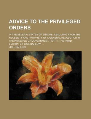 Book cover for Advice to the Privileged Orders; In the Several States of Europe, Resulting from the Necessity and Propriety of a General Revolution in the Principle