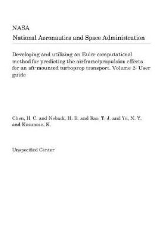 Cover of Developing and Utilizing an Euler Computational Method for Predicting the Airframe/Propulsion Effects for an Aft-Mounted Turboprop Transport. Volume 2