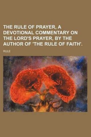 Cover of The Rule of Prayer, a Devotional Commentary on the Lord's Prayer, by the Author of 'The Rule of Faith'.