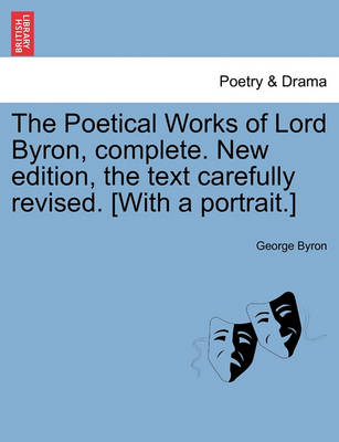 Book cover for The Poetical Works of Lord Byron, complete. New edition, the text carefully revised. [With a portrait.]