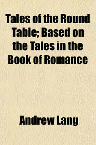 Cover of Tales of the Round Table; Based on the Tales in the Book of Romance