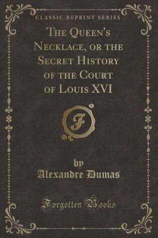 Cover of The Queen's Necklace, or the Secret History of the Court of Louis XVI (Classic Reprint)