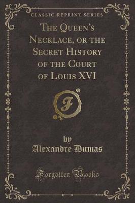 Book cover for The Queen's Necklace, or the Secret History of the Court of Louis XVI (Classic Reprint)