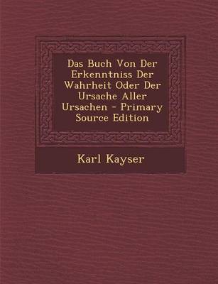 Book cover for Das Buch Von Der Erkenntniss Der Wahrheit Oder Der Ursache Aller Ursachen - Primary Source Edition