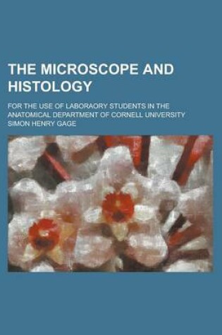 Cover of The Microscope and Histology; For the Use of Laboraory Students in the Anatomical Department of Cornell University