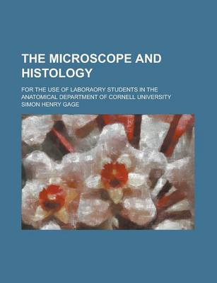 Book cover for The Microscope and Histology; For the Use of Laboraory Students in the Anatomical Department of Cornell University