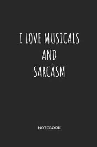 Cover of I Love Musicals and Sarcasm Notebook