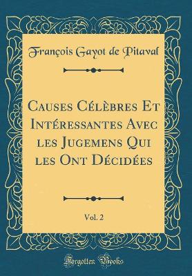 Book cover for Causes Célèbres Et Intéressantes Avec Les Jugemens Qui Les Ont Décidées, Vol. 2 (Classic Reprint)