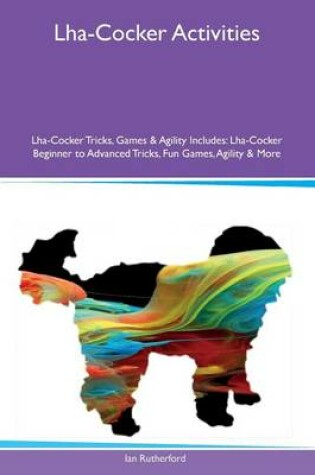 Cover of Lha-Cocker Activities Lha-Cocker Tricks, Games & Agility Includes