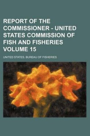 Cover of Report of the Commissioner - United States Commission of Fish and Fisheries Volume 15