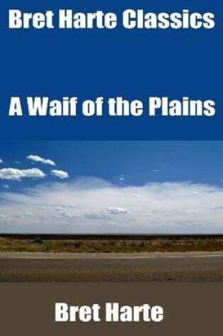Cover of Bret Harte Classics: A Waif of the Plains