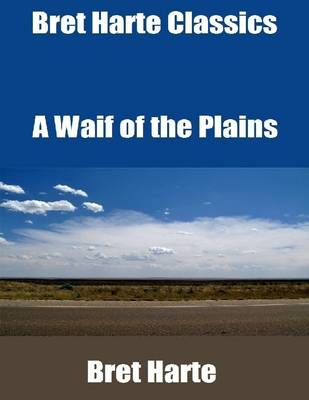 Book cover for Bret Harte Classics: A Waif of the Plains
