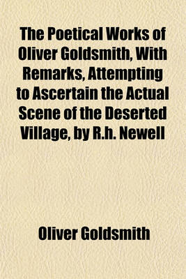 Book cover for The Poetical Works of Oliver Goldsmith, with Remarks, Attempting to Ascertain the Actual Scene of the Deserted Village, by R.H. Newell