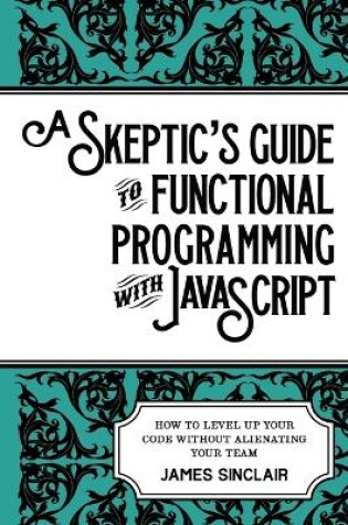 Cover of A skeptic's guide to functional programming with JavaScript