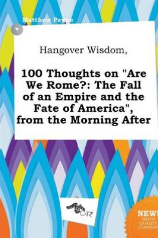 Cover of Hangover Wisdom, 100 Thoughts on Are We Rome?