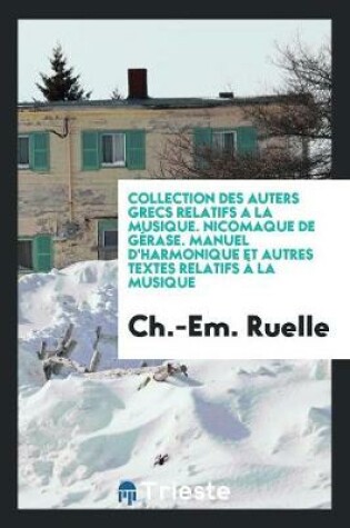 Cover of Collection Des Auters Grecs Relatifs a la Musique. Nicomaque de Gerase. Manuel d'Harmonique Et Autres Textes Relatifs A La Musique