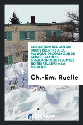 Book cover for Collection Des Auters Grecs Relatifs a la Musique. Nicomaque de Gerase. Manuel d'Harmonique Et Autres Textes Relatifs A La Musique