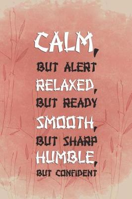 Book cover for Calm, But Alert. Relaxed, But Ready. Smooth, But Sharp. Humble, But Confident.