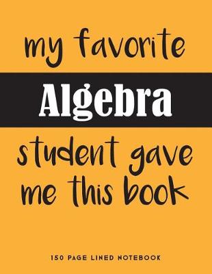 Book cover for My Favorite Algebra Student Gave Me This Book