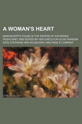 Cover of A Woman's Heart; Manuscripts Found in the Papers of Katherine Peshconet and Edited by Her Executor Olive Ransom