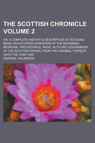 Cover of The Scottish Chronicle; Or, a Complete History & Description of Scoland; Being an Accurate Narration of the Beginning, Increase, Proceedings, Wars, Acts and Government of the Scottish Nation, from the Original Thereof, Unto the Volume 2