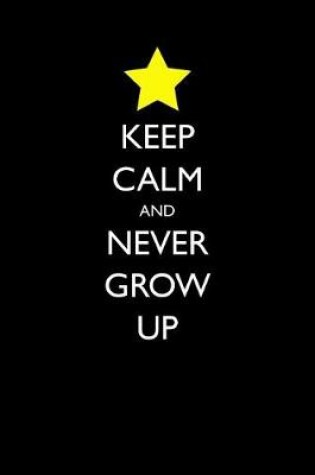 Cover of Keep Calm and Never Grow Up