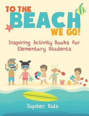 Book cover for To the Beach We Go! Inspiring Activity Books for Elementary Students