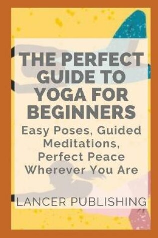 Cover of The Perfect Guide To Yoga For Beginners