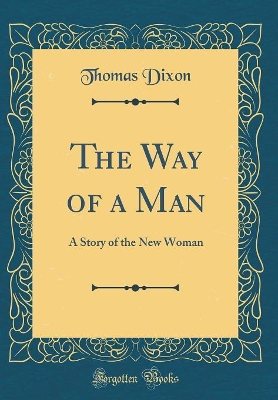 Book cover for The Way of a Man: A Story of the New Woman (Classic Reprint)