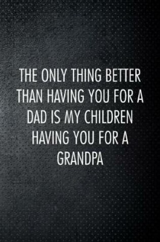 Cover of The only thing better than having you for a dad is my children having you for a grandpa