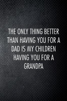 Book cover for The only thing better than having you for a dad is my children having you for a grandpa