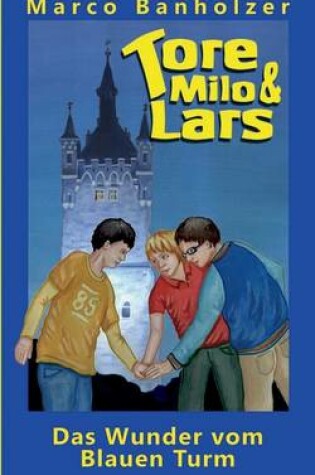 Cover of Tore, Milo & Lars - Das Wunder vom Blauen Turm
